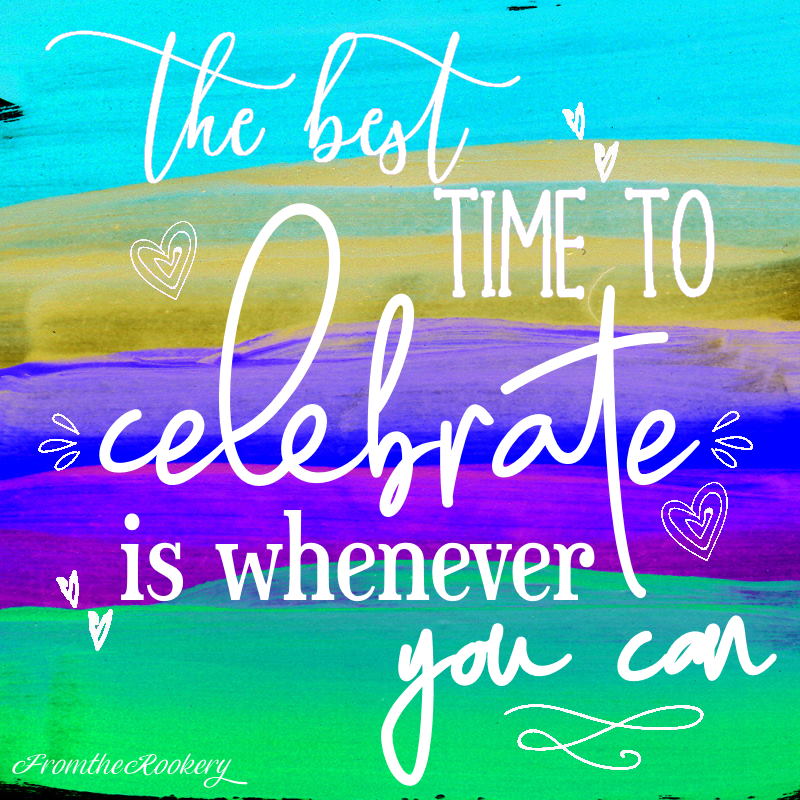 Quote - the best time to celebrate is whenever you can