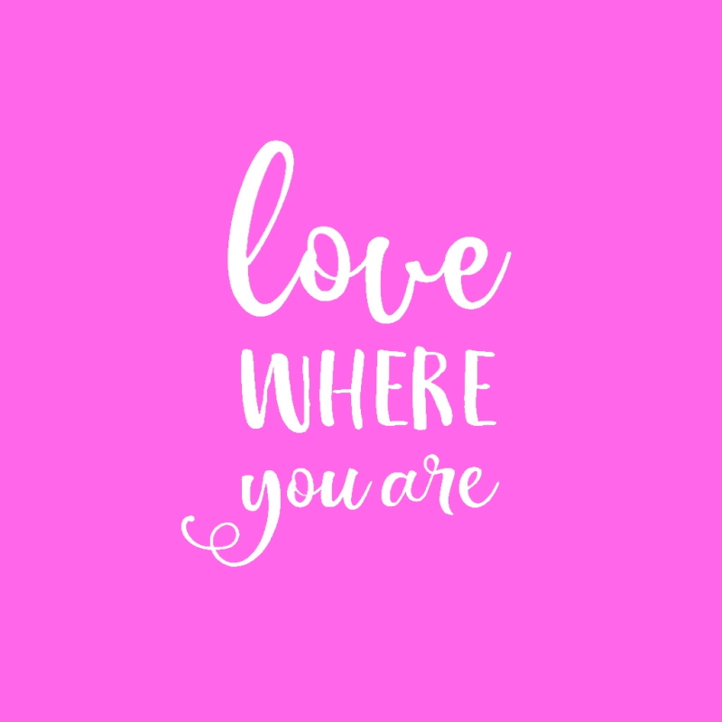 Love where you are quote