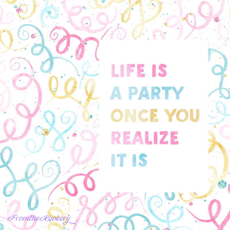 Celebration Quote - Life is a party once you realize it is
