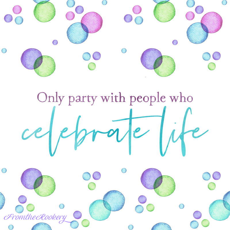 Only party with people who celebrate life quotes